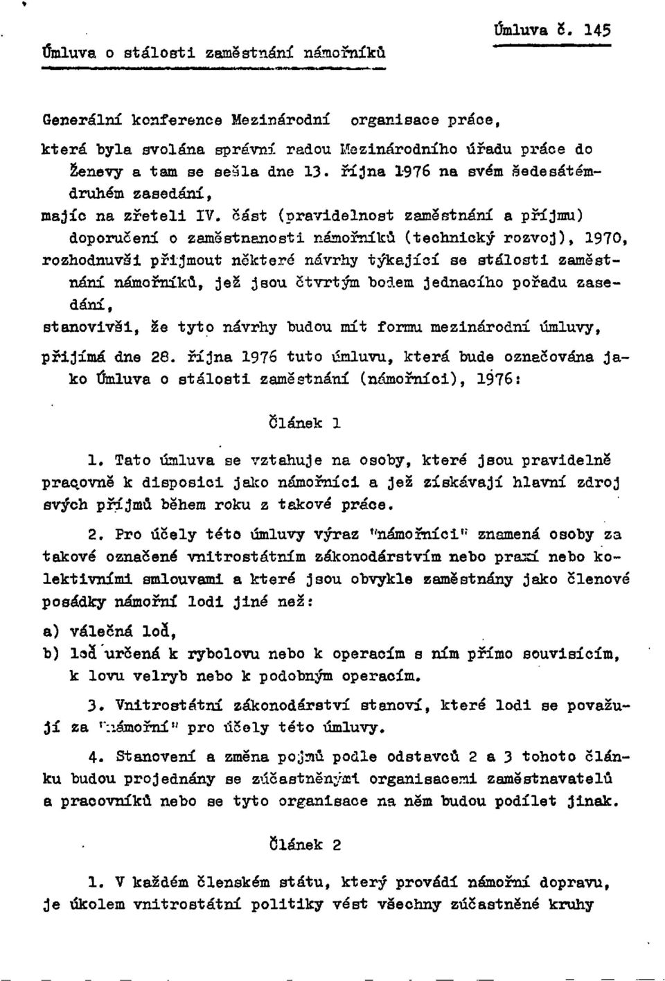 část (pravidelnost zaměstnání a příjmu) doporučení o zaměstnanosti námořníků (technický rozvoj), 1970, rozhodnu vši přijmout některé návrhy týkající se stálosti zaměstnání námořníků, jež jsou čtvrtým