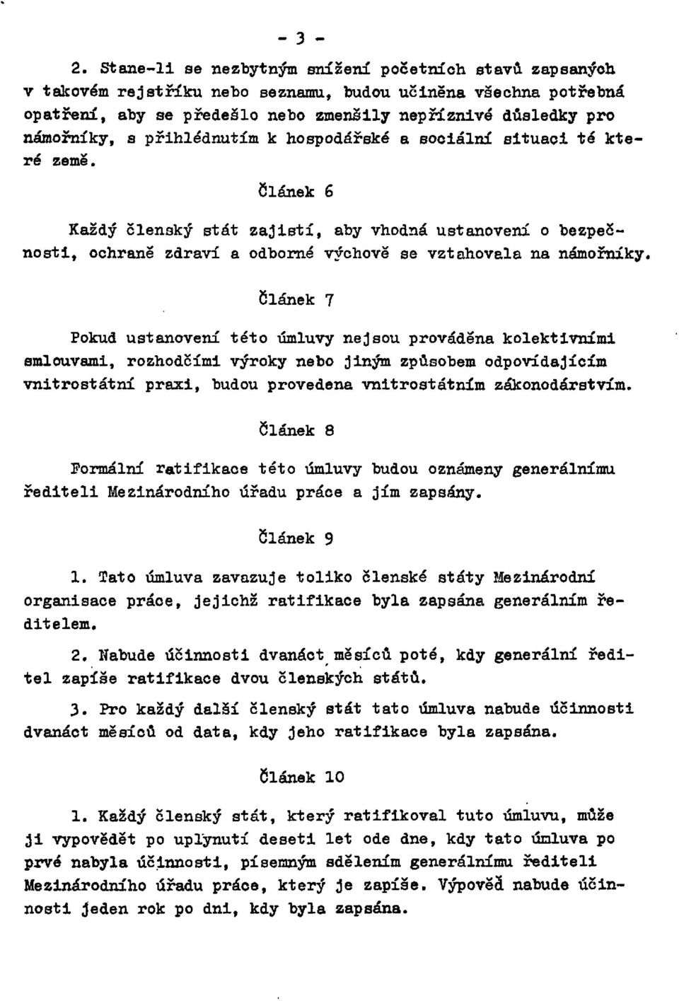 přihlédnutím k hospodářské a sociální situaci té které země. Článek 6 Každý členský stát zajistí, aby vhodná ustanovení o bezpečnosti, ochraně zdraví a odborné výchově se vztahovala na námořníky.