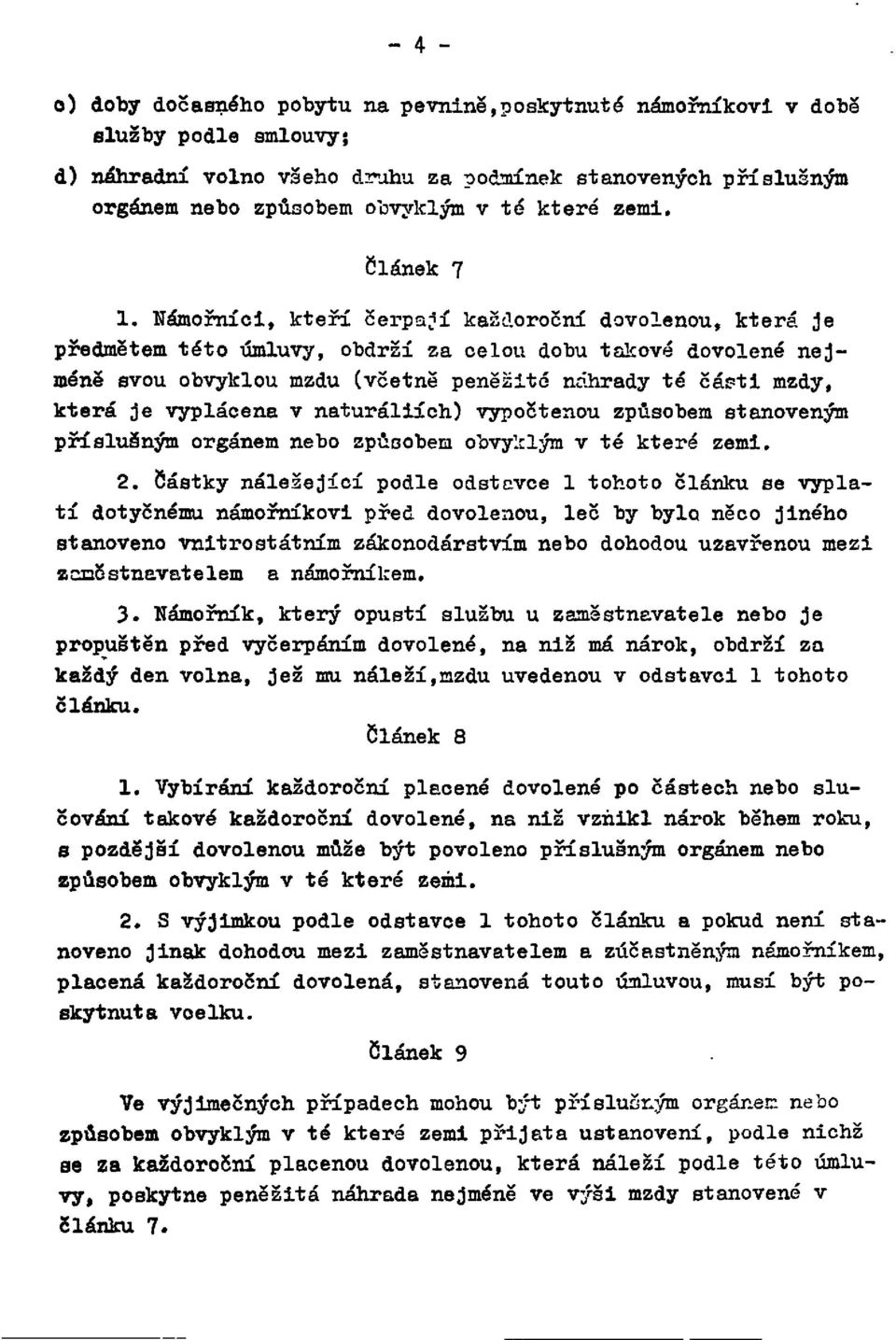 Námořníci, kteří čerpací každoroční dovolenou, která je předmětem této úmluvy, obdrží za celou dobu takové dovolené nejméně svou obvyklou mzdu (včetně peněžité náhrady té části mzdy, která je