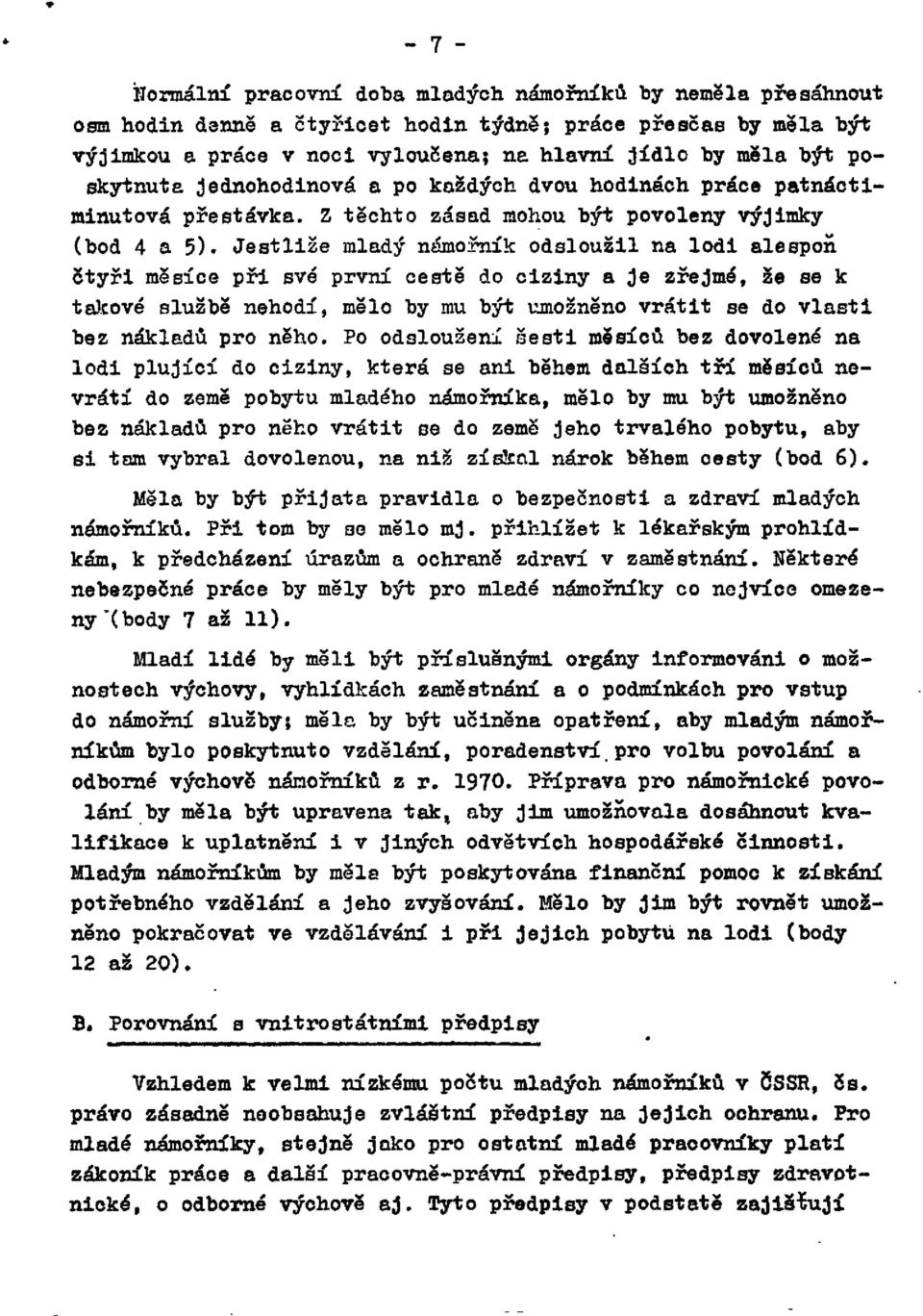 Jestliže mladý námořník odsloužil na lodi alespoň čtyři měsíce při své první cestě do ciziny a Je zřejmé, že se k takové službě nehodí, mělo by mu být umožněno vrátit se do vlasti bez nákladů pro