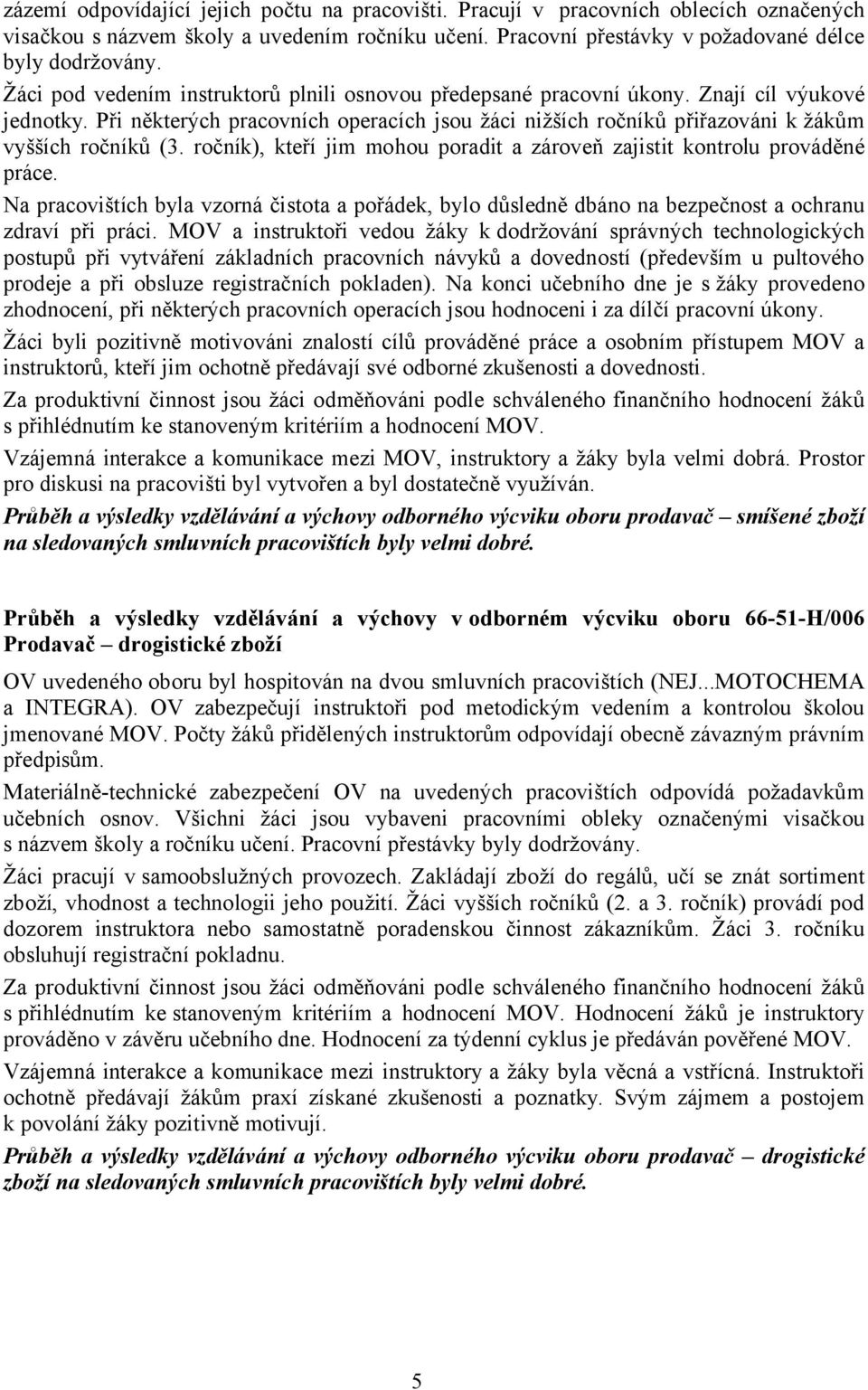 ročník), kteří jim mohou poradit a zároveň zajistit kontrolu prováděné práce. Na pracovištích byla vzorná čistota a pořádek, bylo důsledně dbáno na bezpečnost a ochranu zdraví při práci.