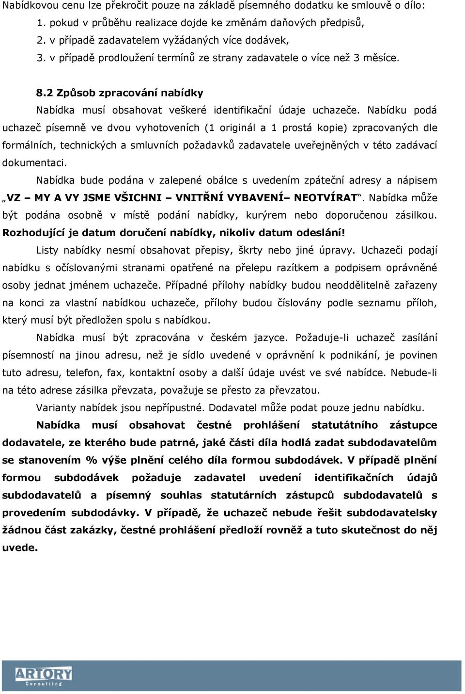 Nabídku podá uchazeč písemně ve dvou vyhotoveních (1 originál a 1 prostá kopie) zpracovaných dle formálních, technických a smluvních požadavků zadavatele uveřejněných v této zadávací dokumentaci.