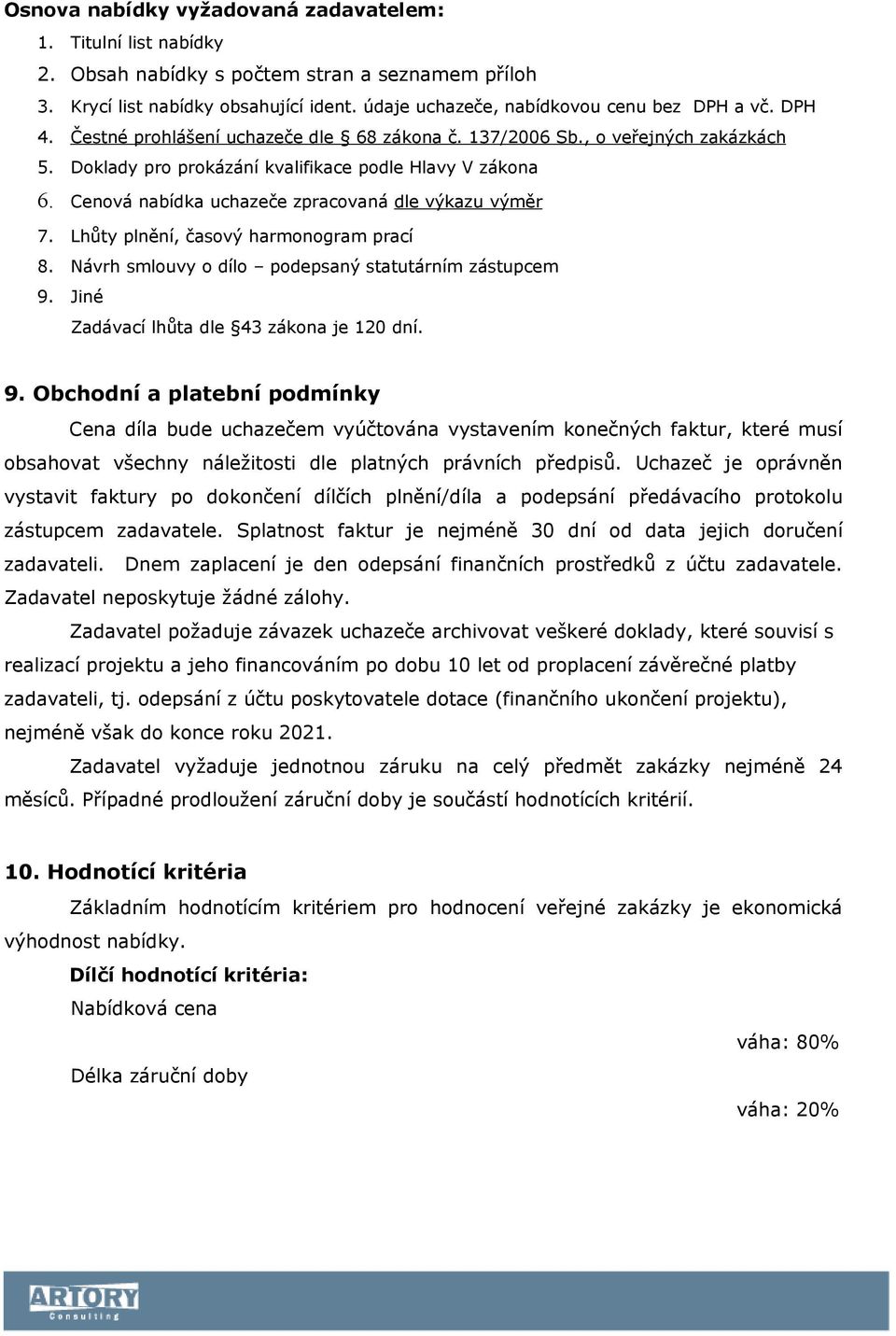 Cenová nabídka uchazeče zpracovaná dle výkazu výměr 7. Lhůty plnění, časový harmonogram prací 8. Návrh smlouvy o dílo podepsaný statutárním zástupcem 9. Jiné Zadávací lhůta dle 43 zákona je 120 dní.