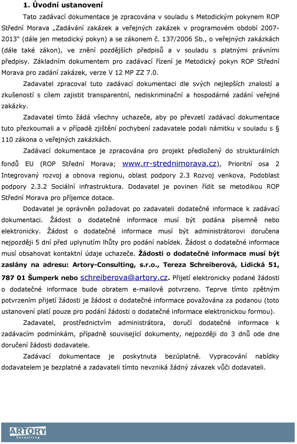 Základním dokumentem pro zadávací řízení je Metodický pokyn ROP Střední Morava pro zadání zakázek, verze V 12 MP ZZ 7.0.