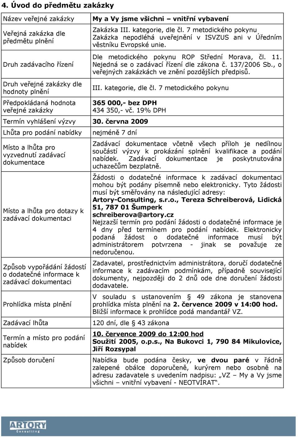 137/2006 Sb., o veřejných zakázkách ve znění pozdějších předpisů. Druh veřejné zakázky dle hodnoty plnění Předpokládaná hodnota veřejné zakázky III. kategorie, dle čl.