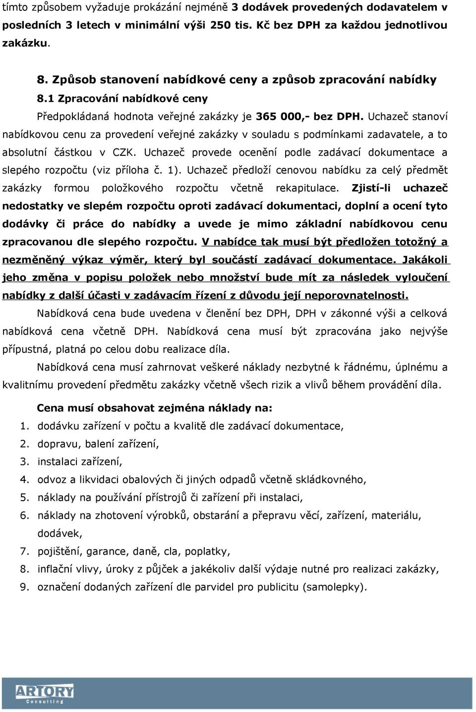 Uchazeč stanoví nabídkovou cenu za provedení veřejné zakázky v souladu s podmínkami zadavatele, a to absolutní částkou v CZK.