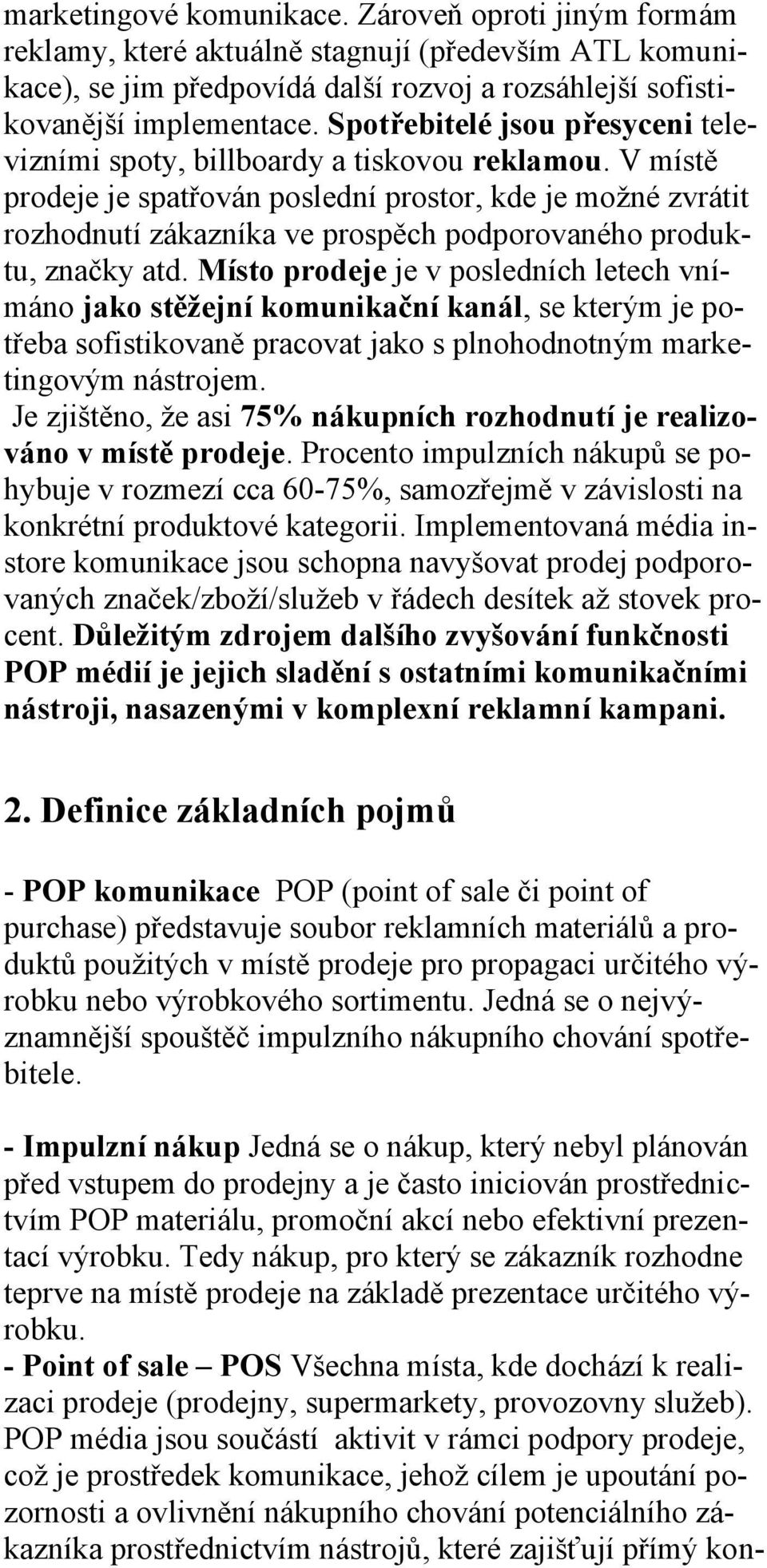 V místě prodeje je spatřován poslední prostor, kde je možné zvrátit rozhodnutí zákazníka ve prospěch podporovaného produktu, značky atd.