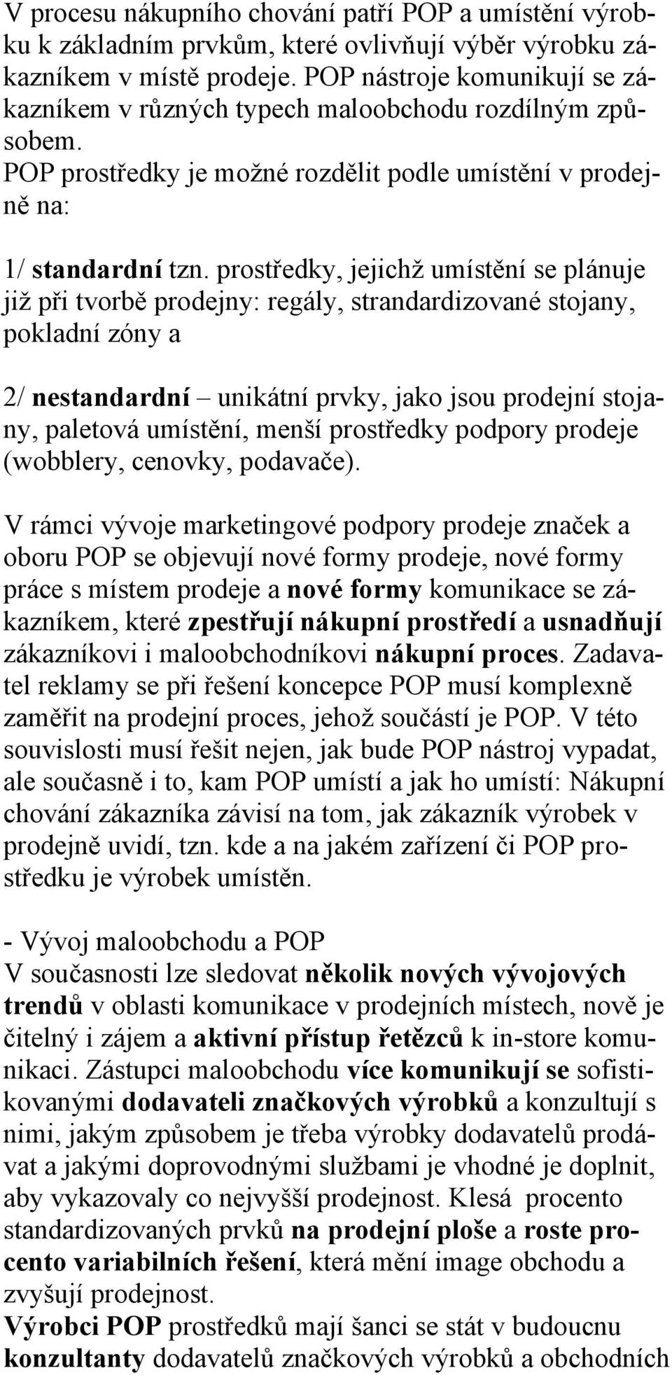 prostředky, jejichž umístění se plánuje již při tvorbě prodejny: regály, strandardizované stojany, pokladní zóny a 2/ nestandardní unikátní prvky, jako jsou prodejní stojany, paletová umístění, menší