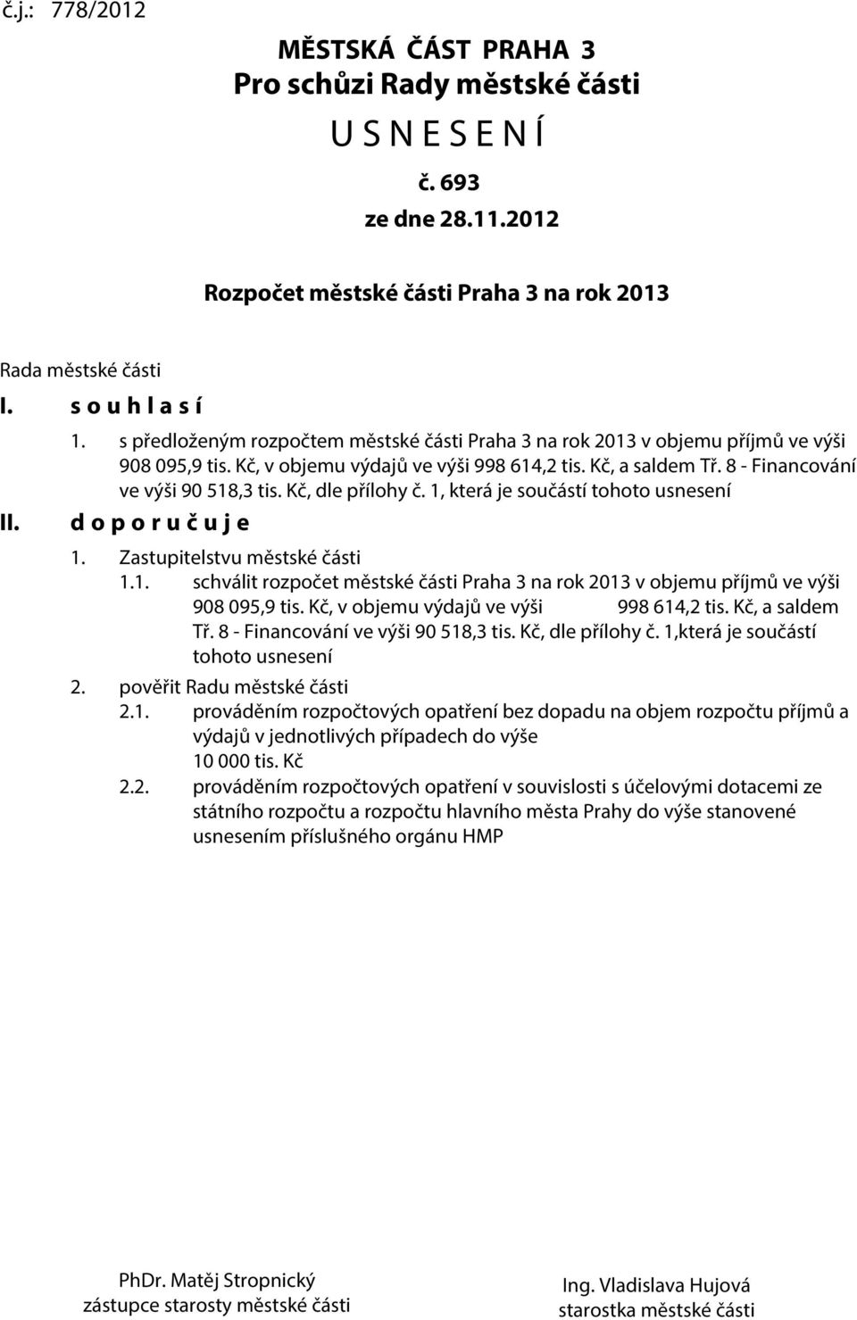 Kč, dle přílohy č. 1, která je součástí tohoto usnesení d o p o r u č u j e 1. Zastupitelstvu městské části 1.1. schválit rozpočet městské části Praha 3 na rok 2013 v objemu příjmů ve výši 908 095,9 tis.