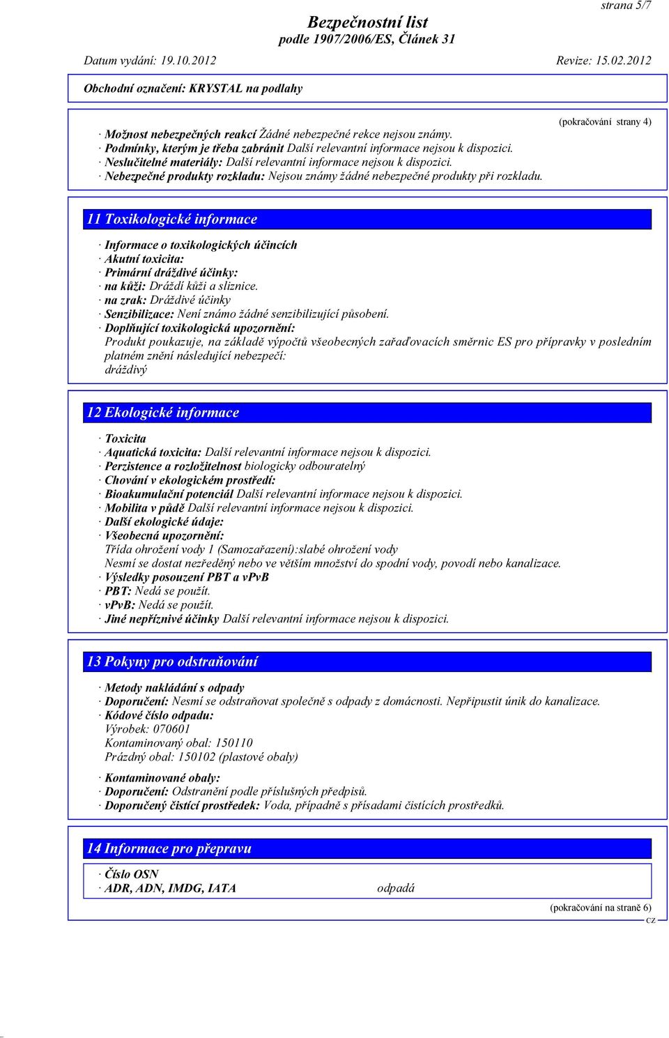 (pokračování strany 4) 11 Toxikologické informace Informace o toxikologických účincích Akutní toxicita: Primární dráždivé účinky: na kůži: Dráždí kůži a sliznice.