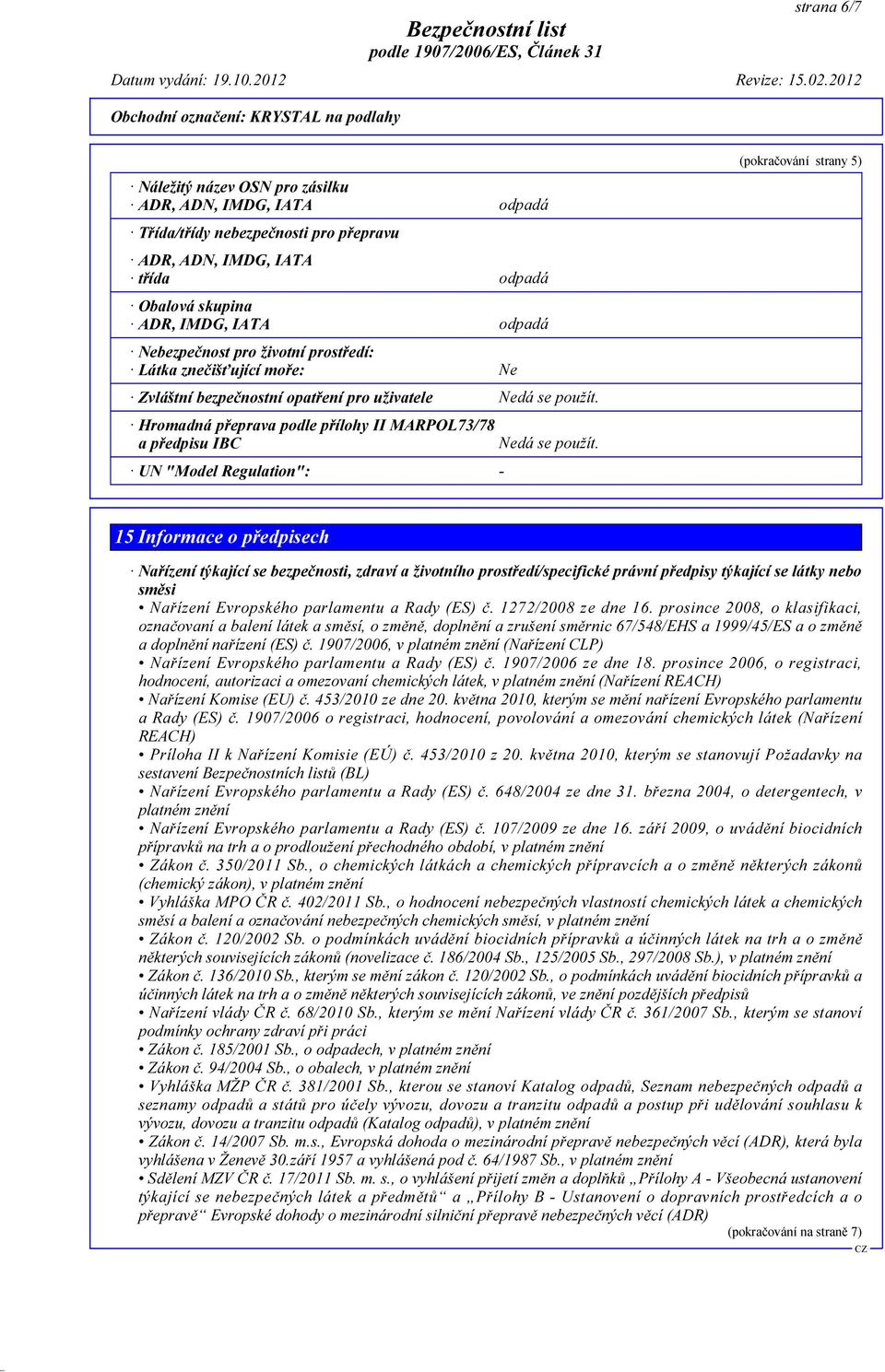 UN "Model Regulation": - (pokračování strany 5) 15 Informace o předpisech Nařízení týkající se bezpečnosti, zdraví a životního prostředí/specifické právní předpisy týkající se látky nebo směsi