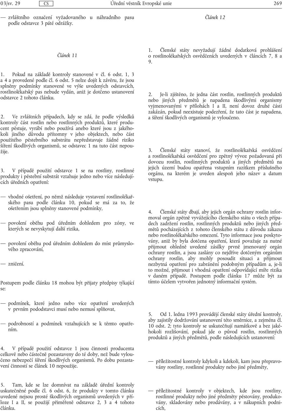 5 nelze dojít k závěru, že jsou splněny podmínky stanovené ve výše uvedených odstavcích, rostlinolékařský pas nebude vydán, aniž je dotčeno ustanovení odstavce 2 