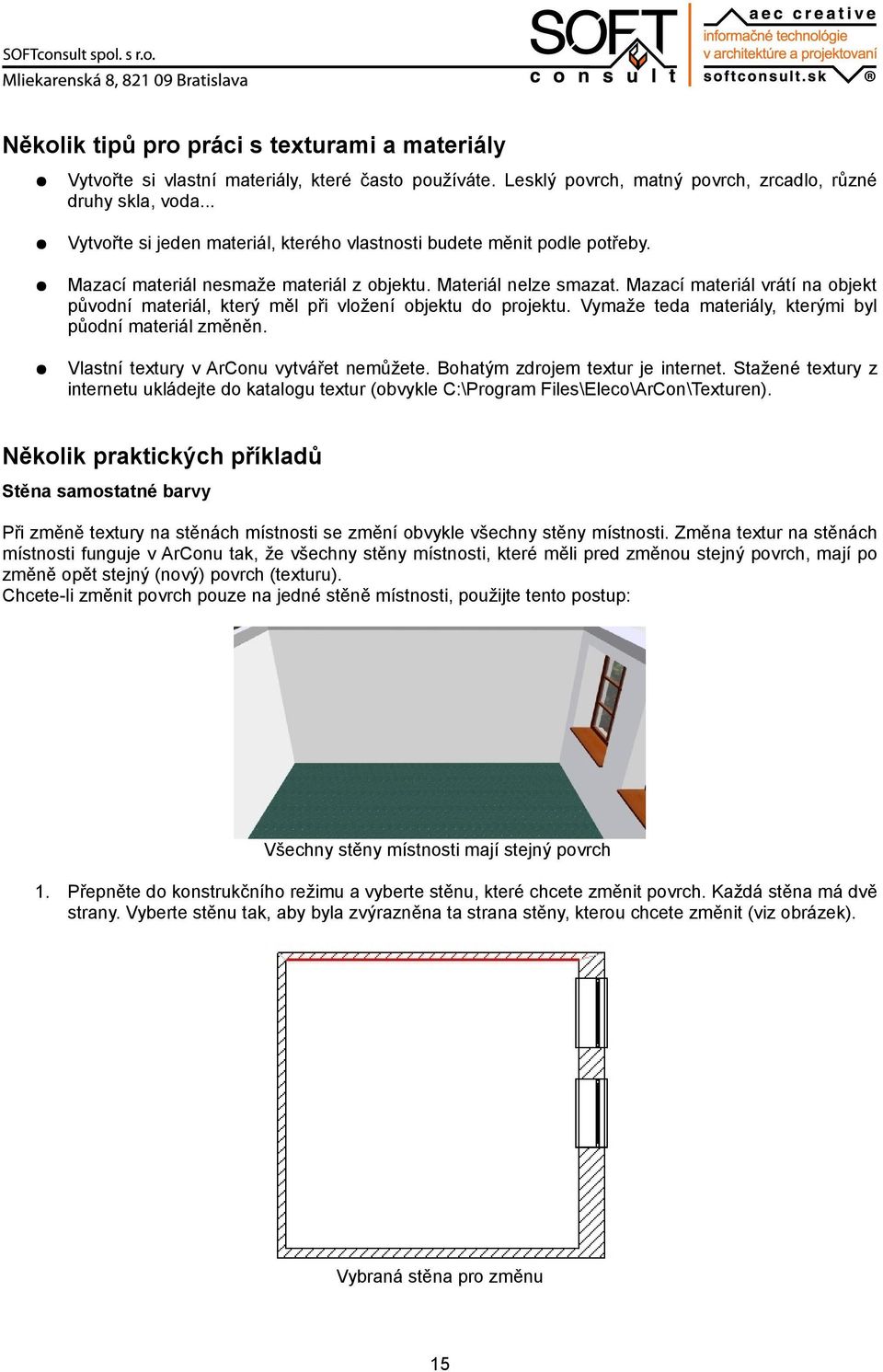 Mazací materiál vrátí na objekt původní materiál, který měl při vložení objektu do projektu. Vymaže teda materiály, kterými byl půodní materiál změněn. Vlastní textury v ArConu vytvářet nemůžete.