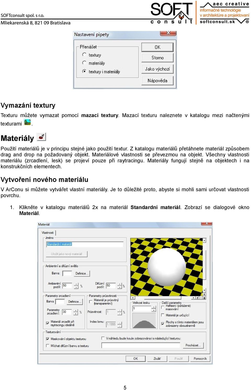 Materiálové vlastnosti se převezmou na objekt. Všechny vlastnosti materiálu (zrcadlení, lesk) se projeví pouze při raytracingu.