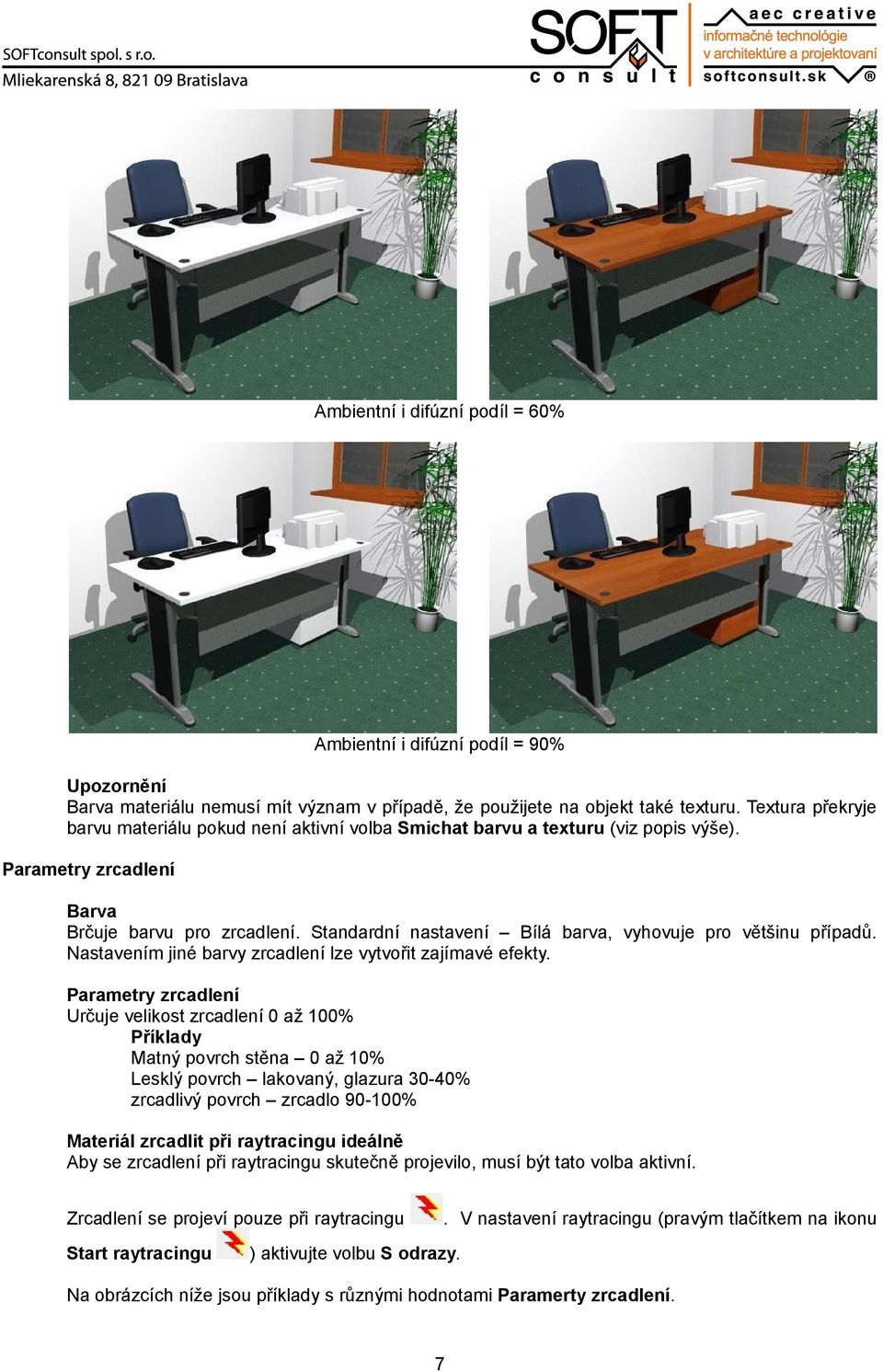 Standardní nastavení Bílá barva, vyhovuje pro většinu případů. Nastavením jiné barvy zrcadlení lze vytvořit zajímavé efekty.