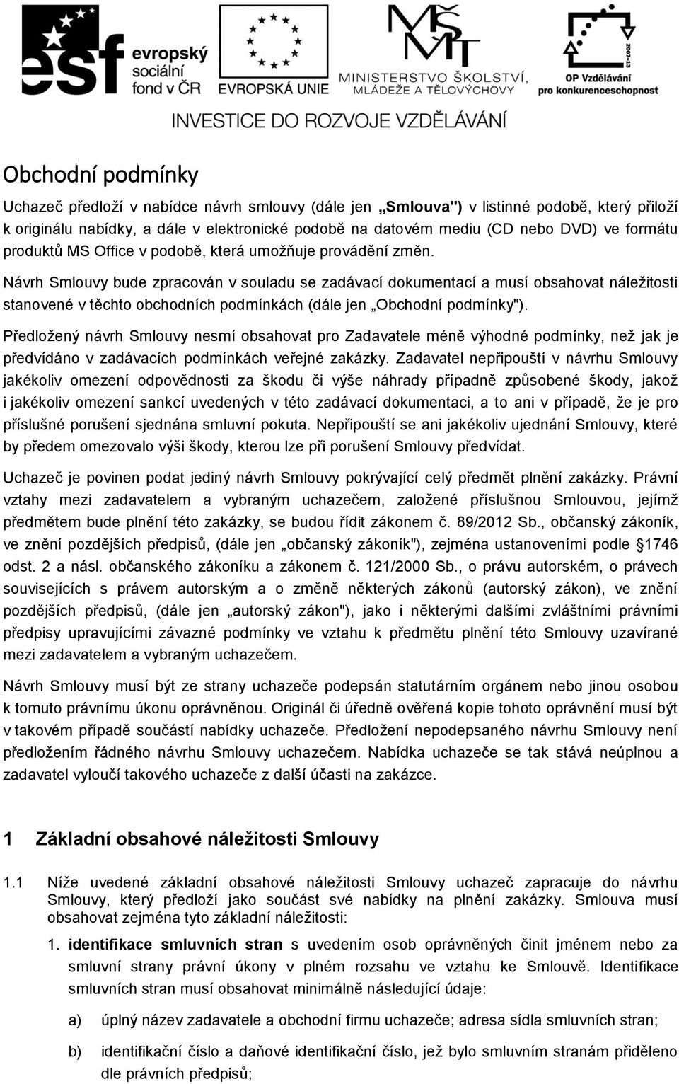 Návrh Smlouvy bude zpracován v souladu se zadávací dokumentací a musí obsahovat náležitosti stanovené v těchto obchodních podmínkách (dále jen Obchodní podmínky").