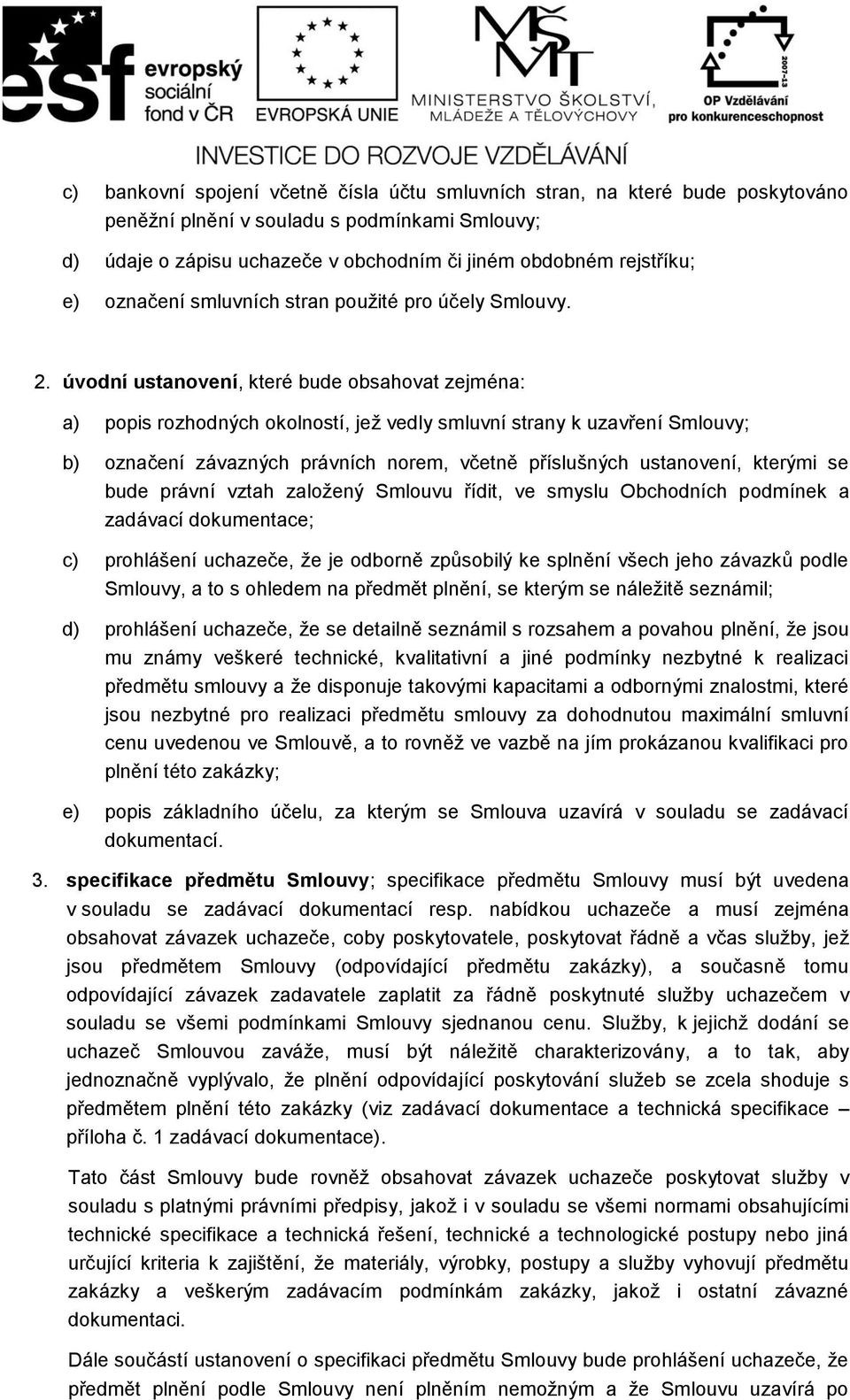 úvodní ustanovení, které bude obsahovat zejména: a) popis rozhodných okolností, jež vedly smluvní strany k uzavření Smlouvy; b) označení závazných právních norem, včetně příslušných ustanovení,