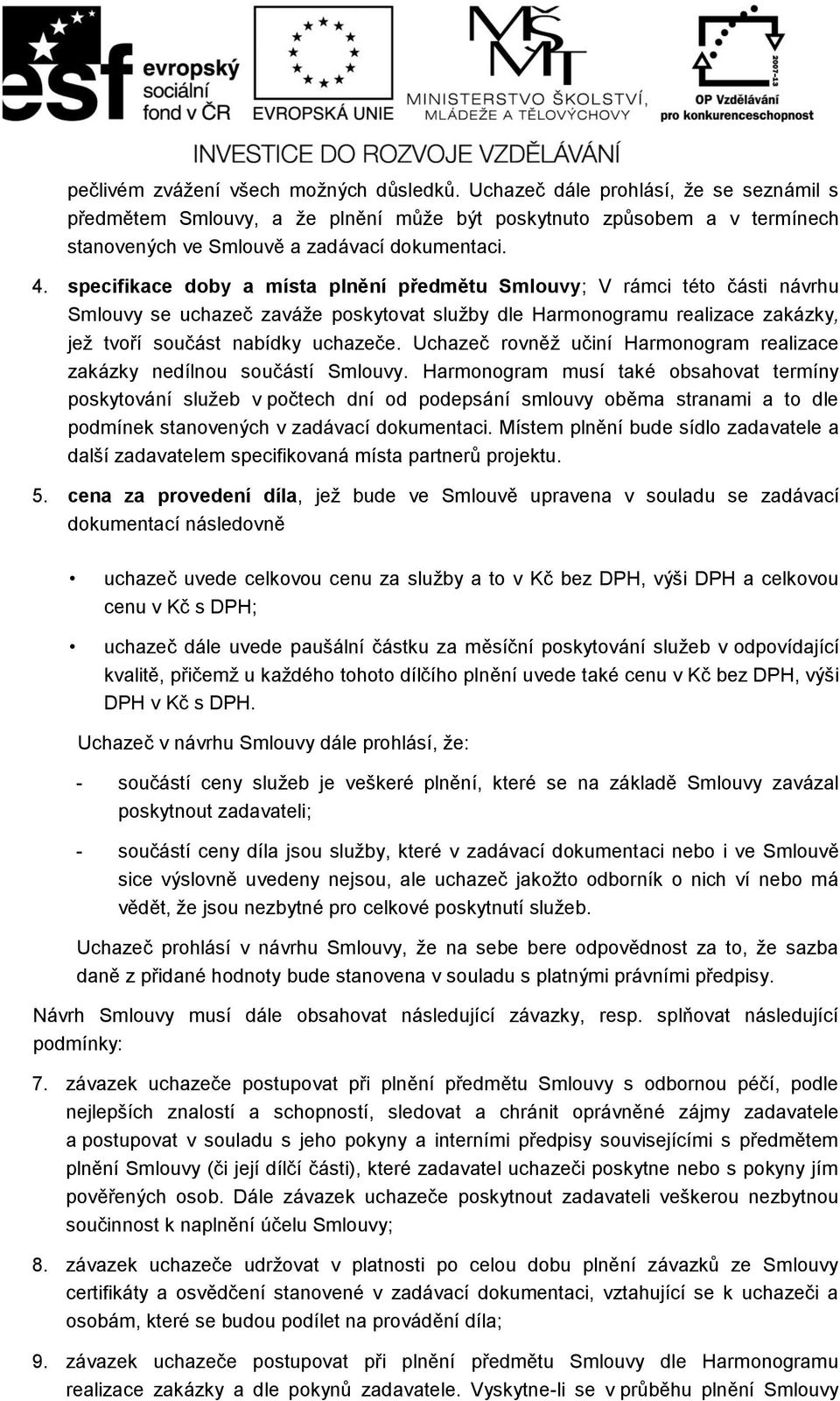 specifikace doby a místa plnění předmětu Smlouvy; V rámci této části návrhu Smlouvy se uchazeč zaváže poskytovat služby dle Harmonogramu realizace zakázky, jež tvoří součást nabídky uchazeče.