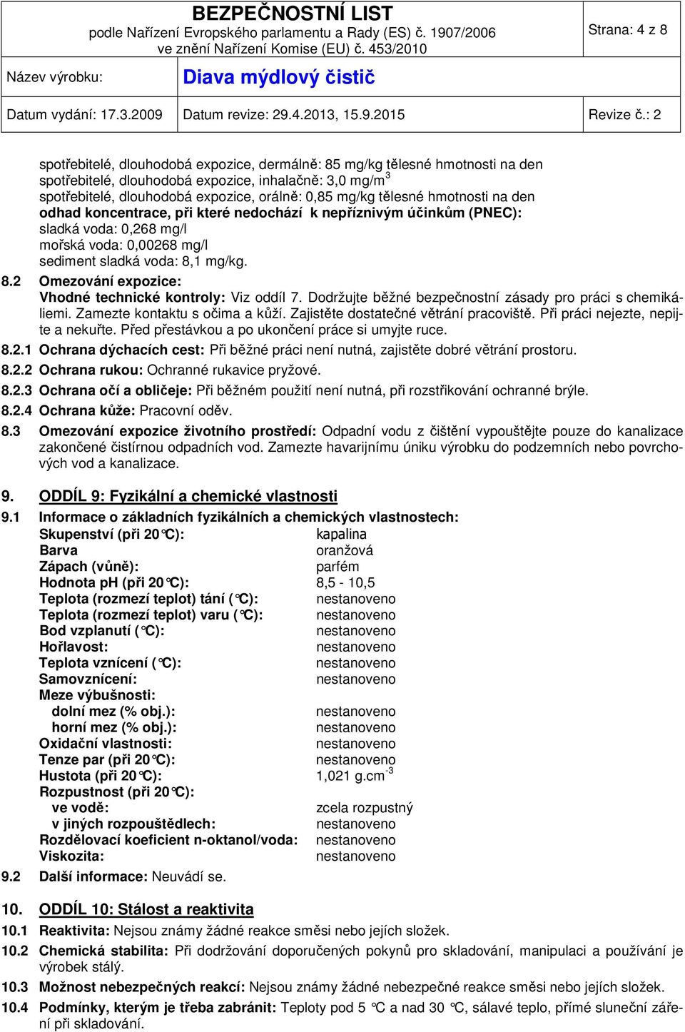 voda: 8,1 mg/kg. 8.2 Omezování expozice: Vhodné technické kontroly: Viz oddíl 7. Dodržujte běžné bezpečnostní zásady pro práci s chemikáliemi. Zamezte kontaktu s očima a kůží.