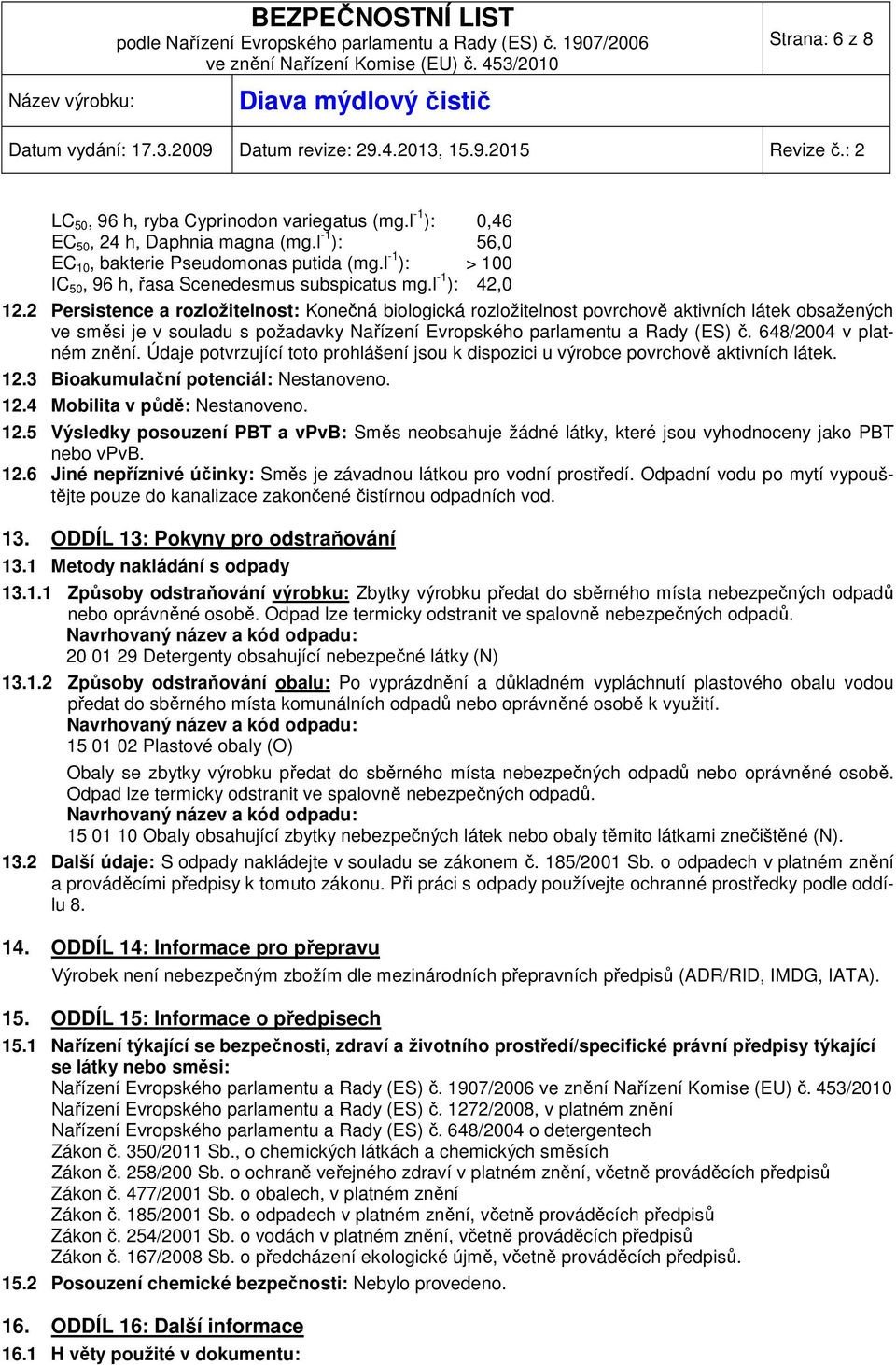 2 Persistence a rozložitelnost: Konečná biologická rozložitelnost povrchově aktivních látek obsažených ve směsi je v souladu s požadavky Nařízení Evropského parlamentu a Rady (ES) č.