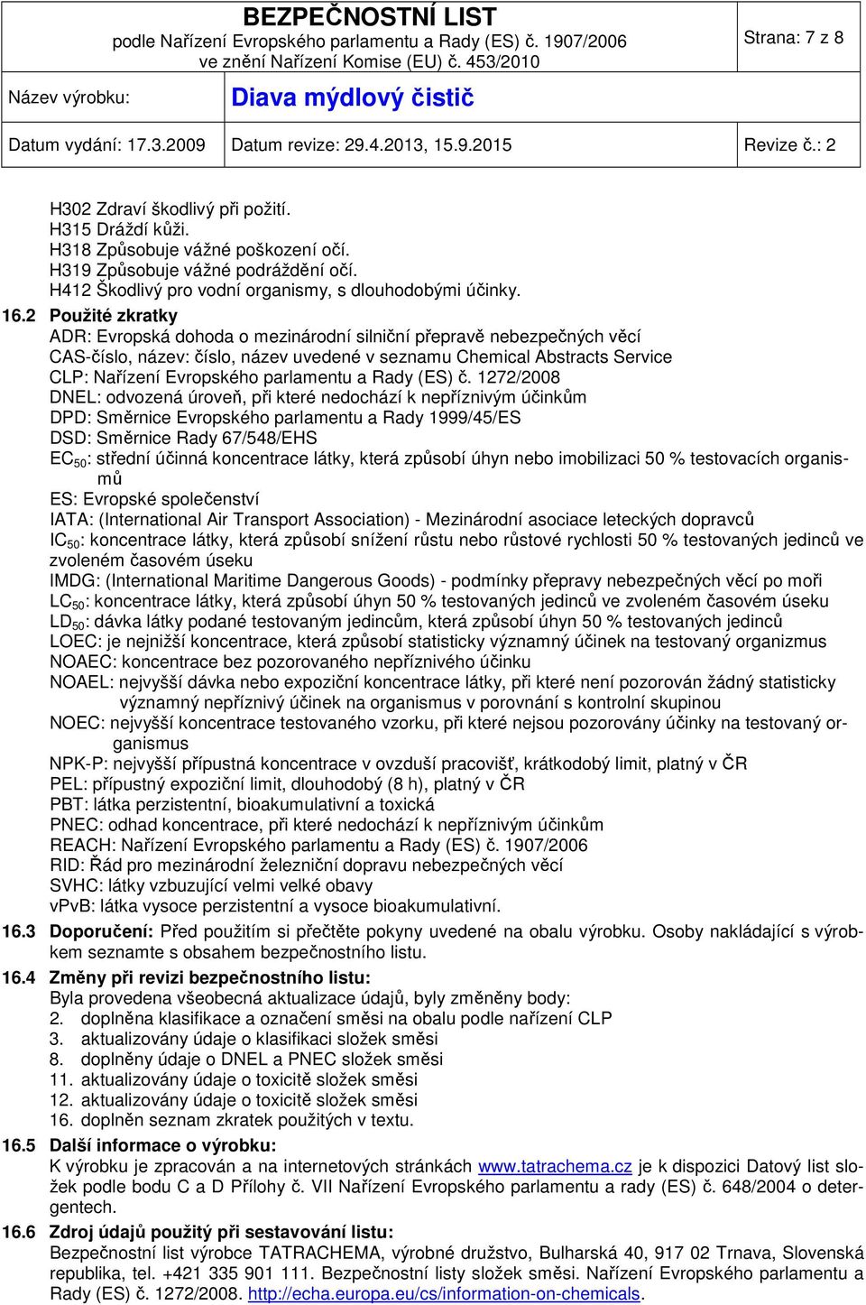 2 Použité zkratky ADR: Evropská dohoda o mezinárodní silniční přepravě nebezpečných věcí CAS-číslo, název: číslo, název uvedené v seznamu Chemical Abstracts Service CLP: Nařízení Evropského