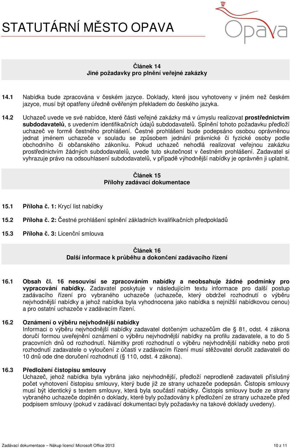 2 Uchazeč uvede ve své nabídce, které části veřejné zakázky má v úmyslu realizovat prostřednictvím subdodavatelů, s uvedením identifikačních údajů subdodavatelů.