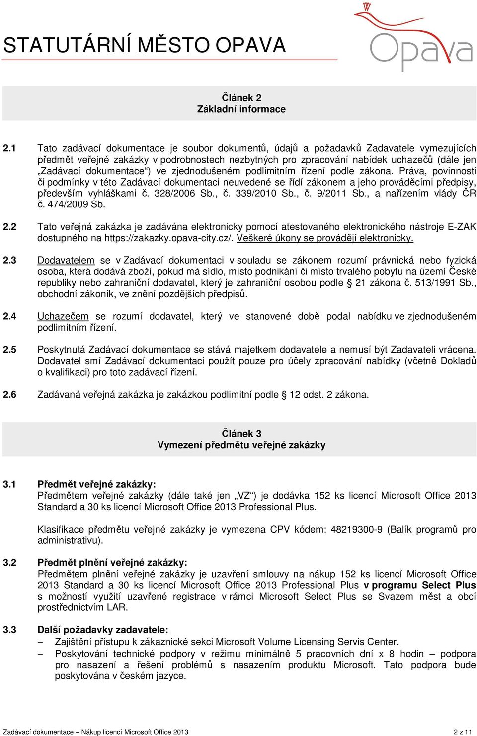 dokumentace ) ve zjednodušeném podlimitním řízení podle zákona. Práva, povinnosti či podmínky v této Zadávací dokumentaci neuvedené se řídí zákonem a jeho prováděcími předpisy, především vyhláškami č.