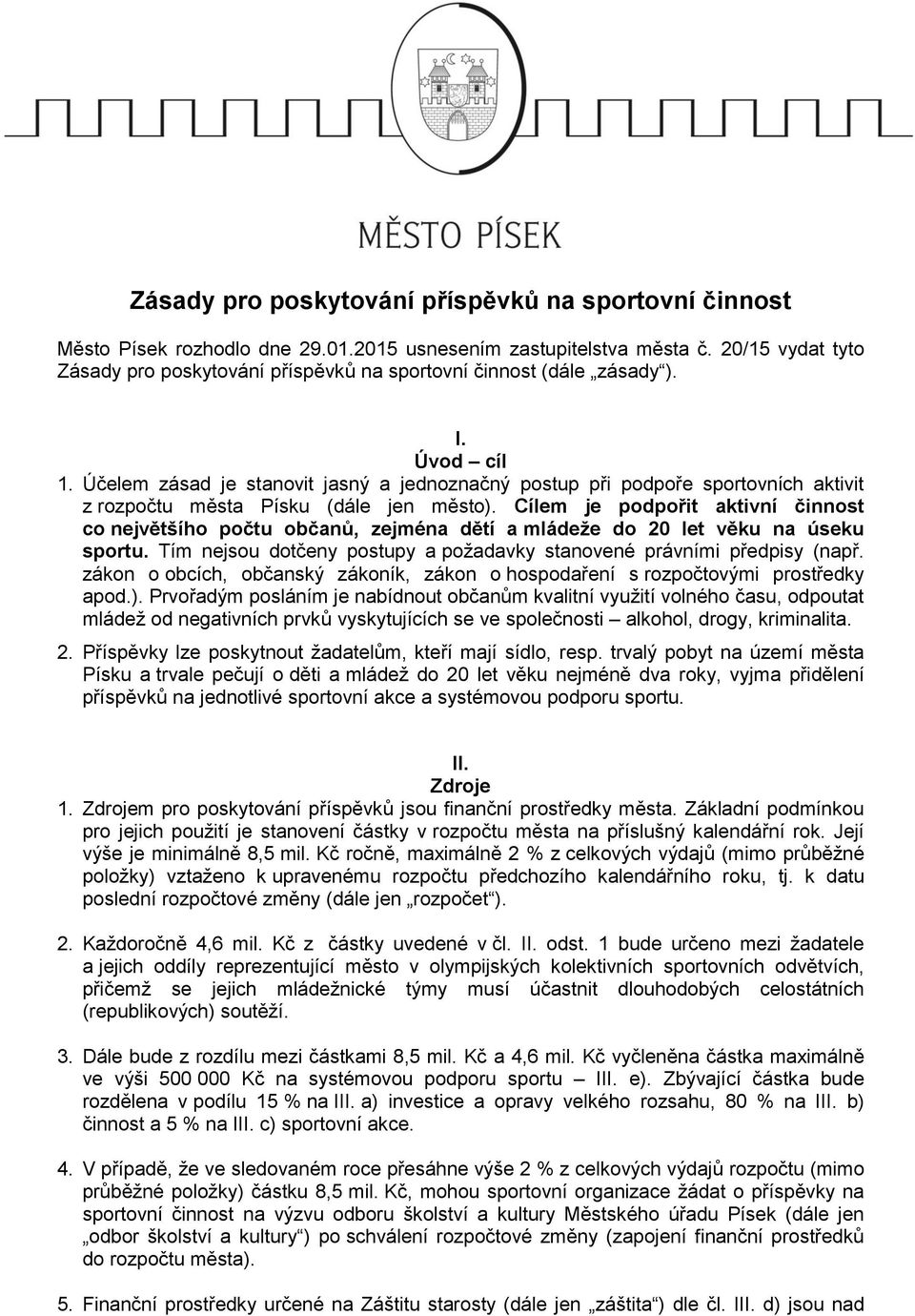 Účelem zásad je stanovit jasný a jednoznačný postup při podpoře sportovních aktivit z rozpočtu města Písku (dále jen město).