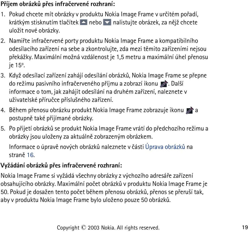 Namiøte infraèervené porty produktu Nokia Image Frame a kompatibilního odesílacího zaøízení na sebe a zkontrolujte, zda mezi tìmito zaøízeními nejsou pøeká¾ky.