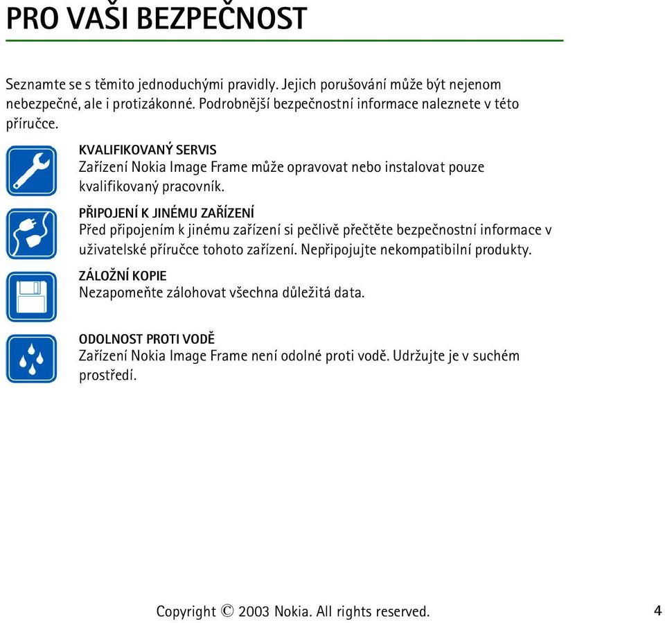 PØIPOJENÍ K JINÉMU ZAØÍZENÍ Pøed pøipojením k jinému zaøízení si peèlivì pøeètìte bezpeènostní informace v u¾ivatelské pøíruèce tohoto zaøízení.