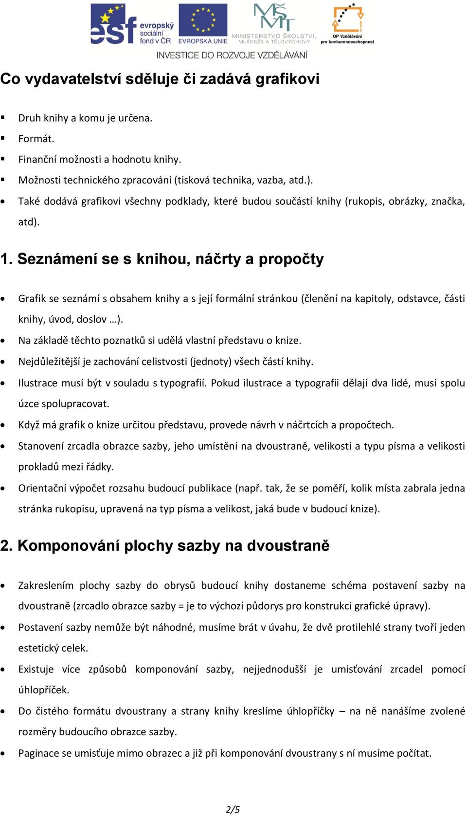 Seznámení se s knihou, náčrty a propočty Grafik se seznámí s obsahem knihy a s její formální stránkou (členění na kapitoly, odstavce, části knihy, úvod, doslov ).