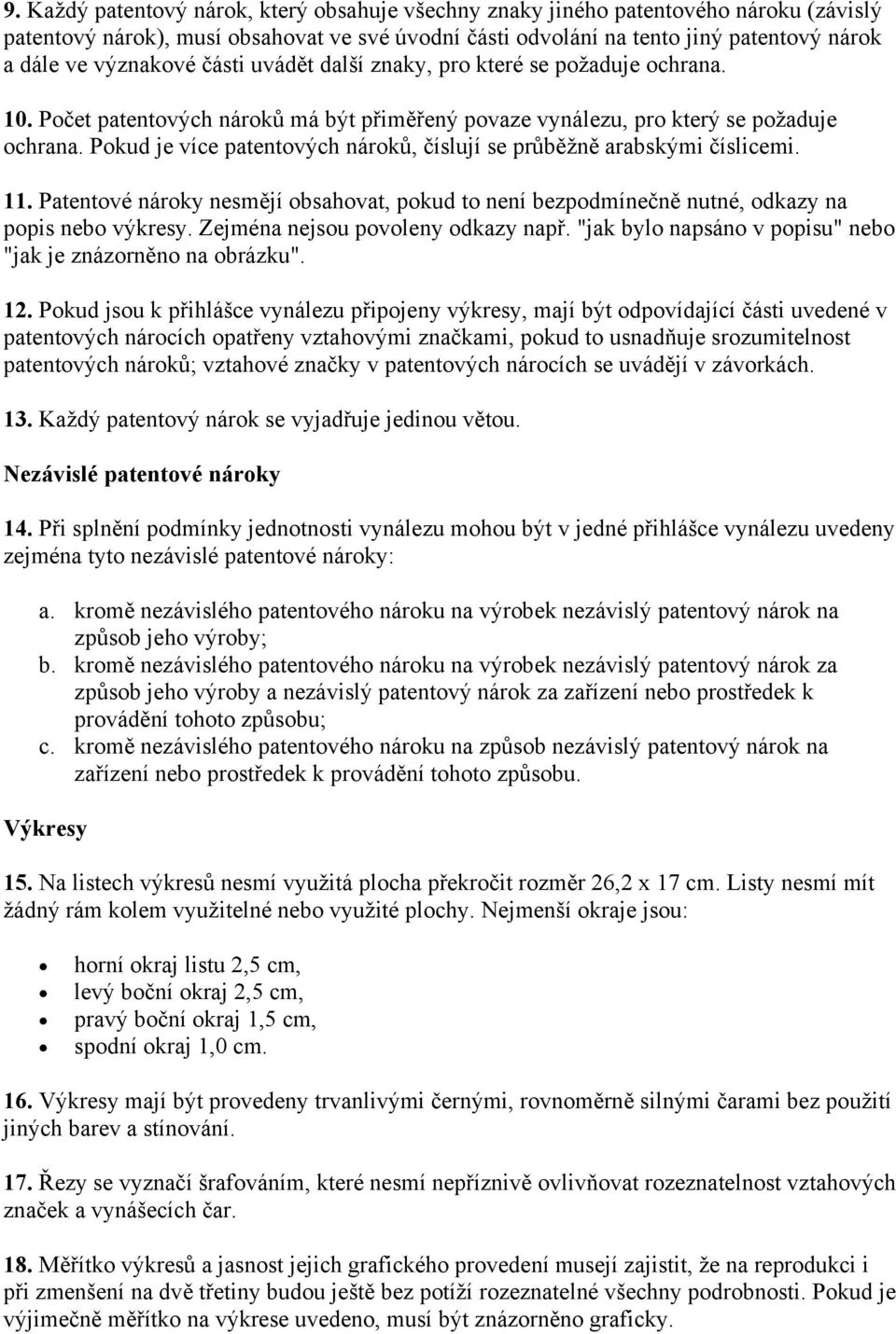 Pokud je více patentových nároků, číslují se průběžně arabskými číslicemi. 11. Patentové nároky nesmějí obsahovat, pokud to není bezpodmínečně nutné, odkazy na popis nebo výkresy.