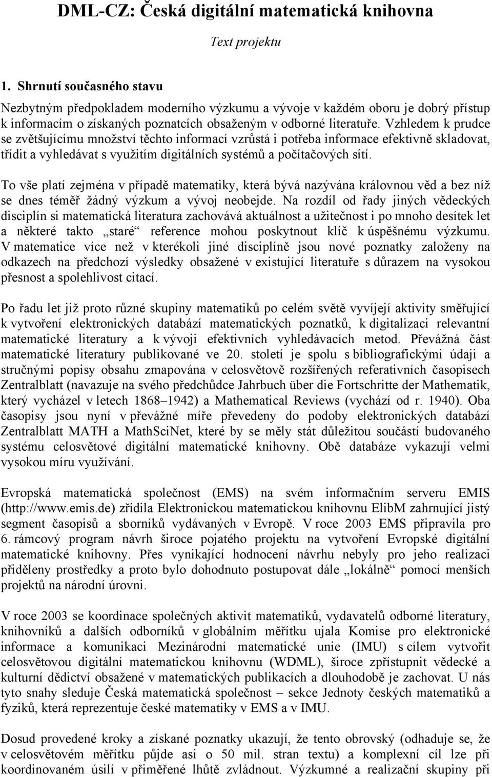 Vzhledem k prudce se zvětšujícímu množství těchto informací vzrůstá i potřeba informace efektivně skladovat, třídit a vyhledávat s využitím digitálních systémů a počítačových sítí.