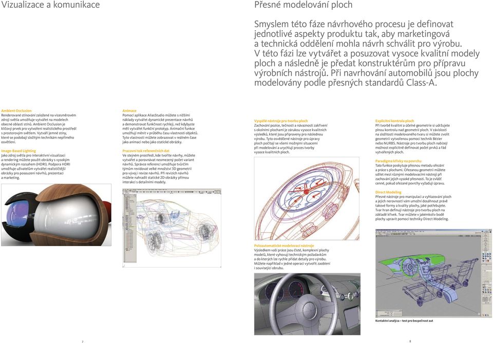 Při navrhování automobilů jsou plochy modelovány podle přesných standardů Class-A.