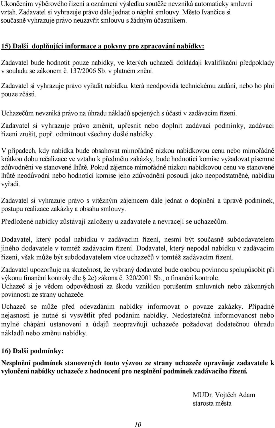 15) Další doplňující informace a pokyny pro zpracování nabídky: Zadavatel bude hodnotit pouze nabídky, ve kterých uchazeči dokládají kvalifikační předpoklady v souladu se zákonem č. 137/2006 Sb.