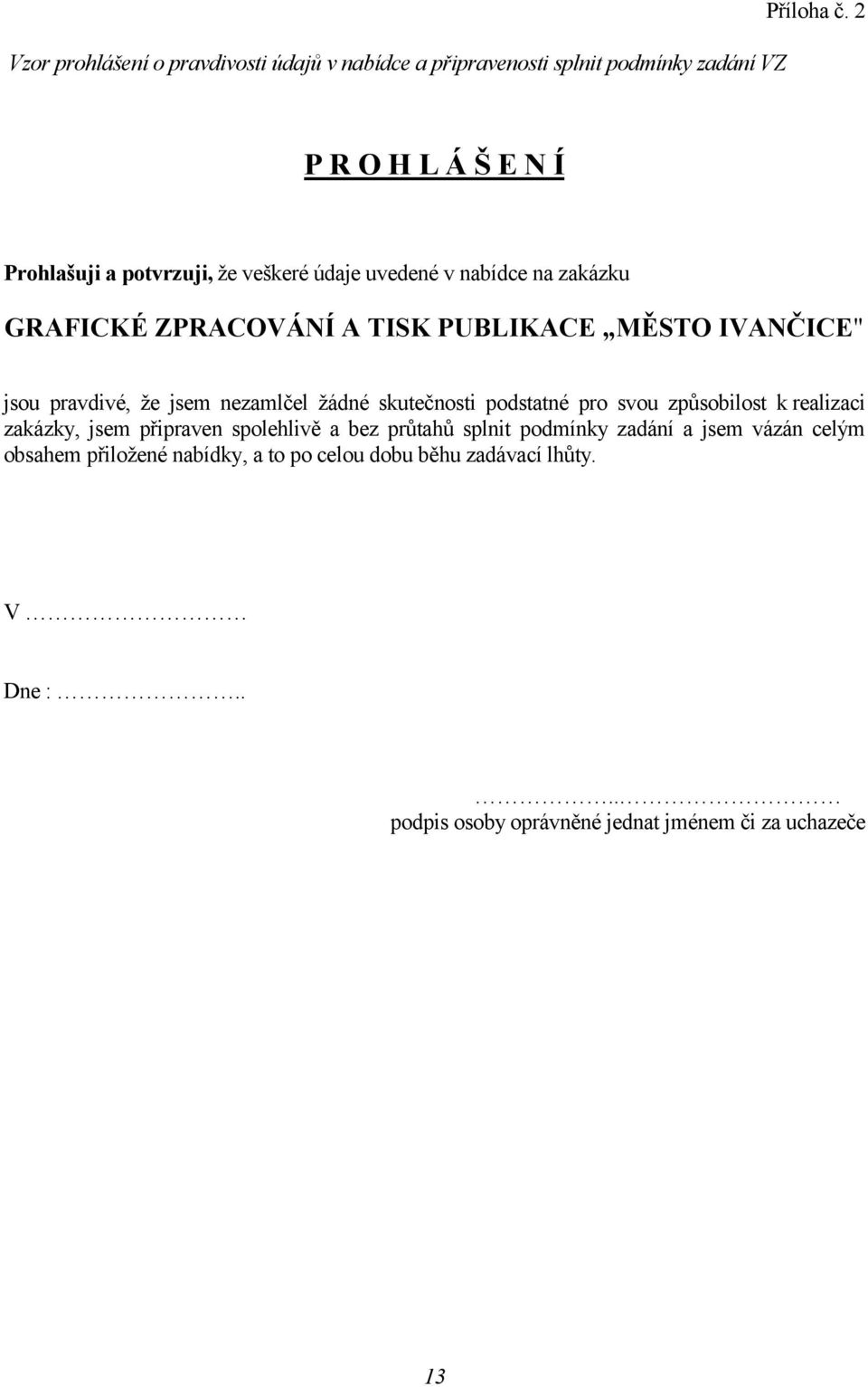 IVANČICE" jsou pravdivé, že jsem nezamlčel žádné skutečnosti podstatné pro svou způsobilost k realizaci zakázky, jsem připraven spolehlivě a