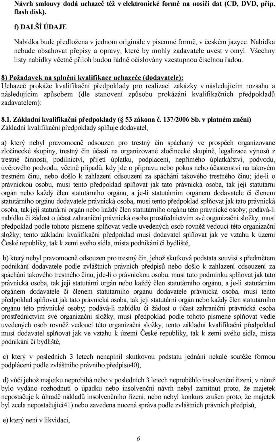 8) Požadavek na splnění kvalifikace uchazeče (dodavatele): Uchazeč prokáže kvalifikační předpoklady pro realizaci zakázky vnásledujícím rozsahu a následujícím způsobem (dle stanovení způsobu