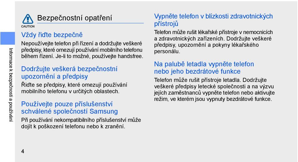 Používejte pouze příslušenství schválené společností Samsung Při používání nekompatibilního příslušenství může dojít k poškození telefonu nebo k zranění.