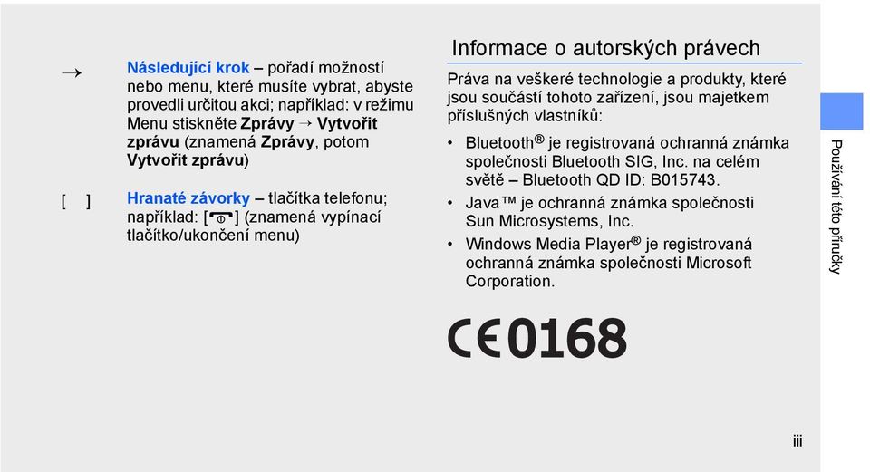 produkty, které jsou součástí tohoto zařízení, jsou majetkem příslušných vlastníků: Bluetooth je registrovaná ochranná známka společnosti Bluetooth SIG, Inc.