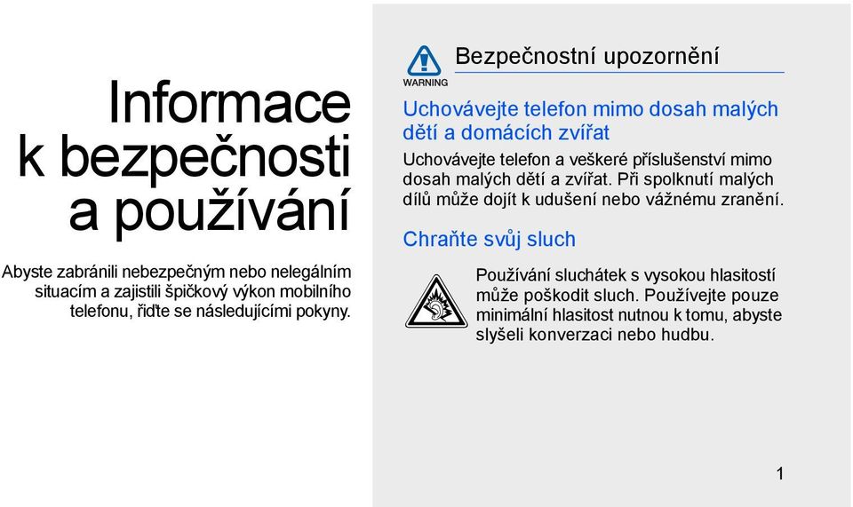 Bezpečnostní upozornění Uchovávejte telefon mimo dosah malých dětí a domácích zvířat Uchovávejte telefon a veškeré příslušenství mimo dosah