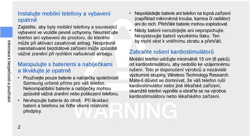 Manipulujte s bateriemi a nabíječkami a likvidujte je opatrně Používejte pouze baterie a nabíječky společnosti Samsung určené přímo pro váš telefon.