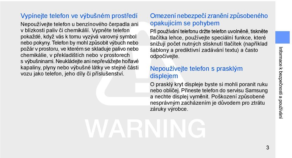 Neukládejte ani nepřevážejte hořlavé kapaliny, plyny nebo výbušné látky ve stejné části vozu jako telefon, jeho díly či příslušenství.