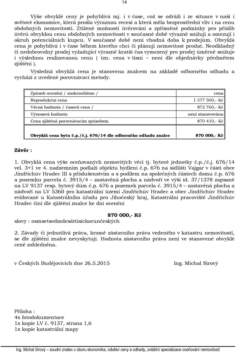 V současné době není vhodná doba k prodejům. Obvyklá cena je pohyblivá i v čase během kterého chci či plánuji nemovitost prodat.