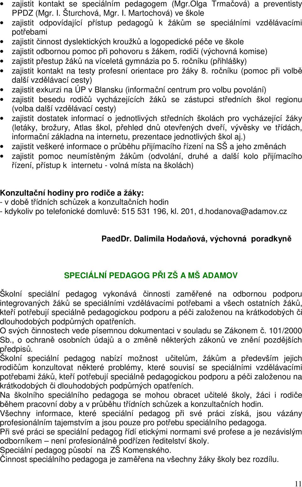 Martochová) ve škole zajistit odpovídající přístup pedagogů k žákům se speciálními vzdělávacími potřebami zajistit činnost dyslektických kroužků a logopedické péče ve škole zajistit odbornou pomoc