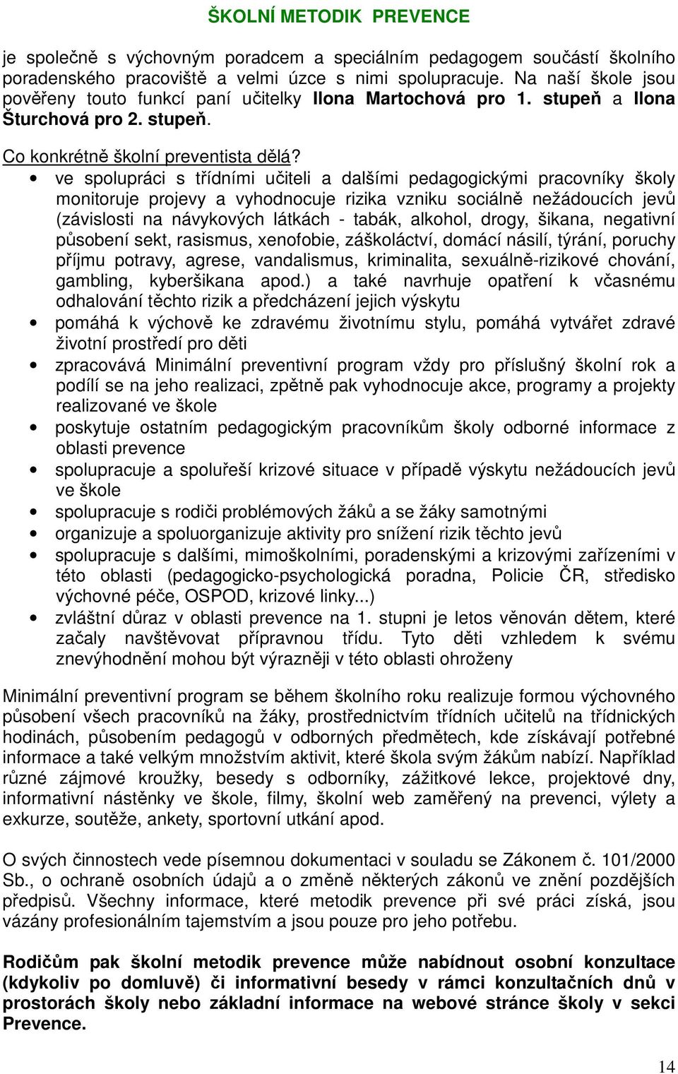 ve spolupráci s třídními učiteli a dalšími pedagogickými pracovníky školy monitoruje projevy a vyhodnocuje rizika vzniku sociálně nežádoucích jevů (závislosti na návykových látkách - tabák, alkohol,