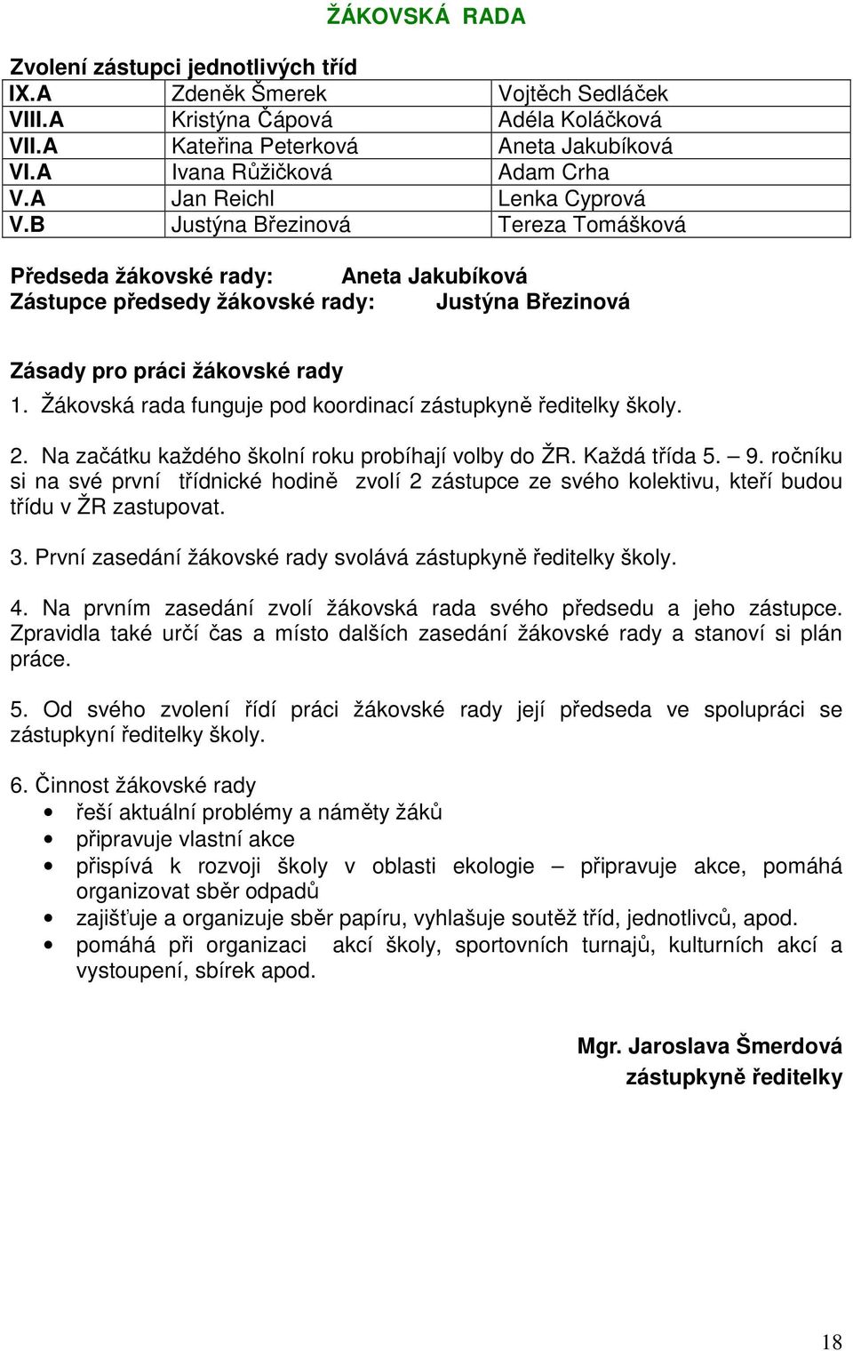 Žákovská rada funguje pod koordinací zástupkyně ředitelky školy. 2. Na začátku každého školní roku probíhají volby do ŽR. Každá třída 5. 9.