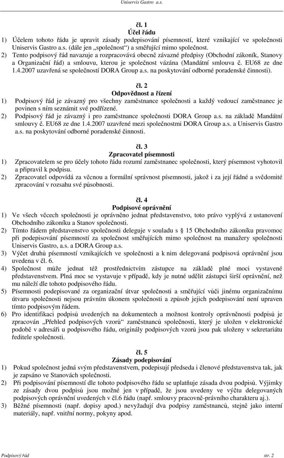 2007 uzavřená se společností DORA Group a.s. na poskytování odborné poradenské činnosti). čl.