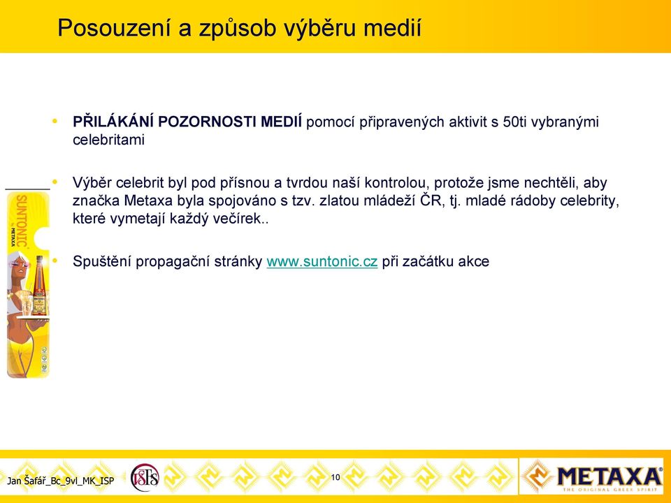 nechtěli, aby značka Metaxa byla spojováno s tzv. zlatou mládeţí ČR, tj.