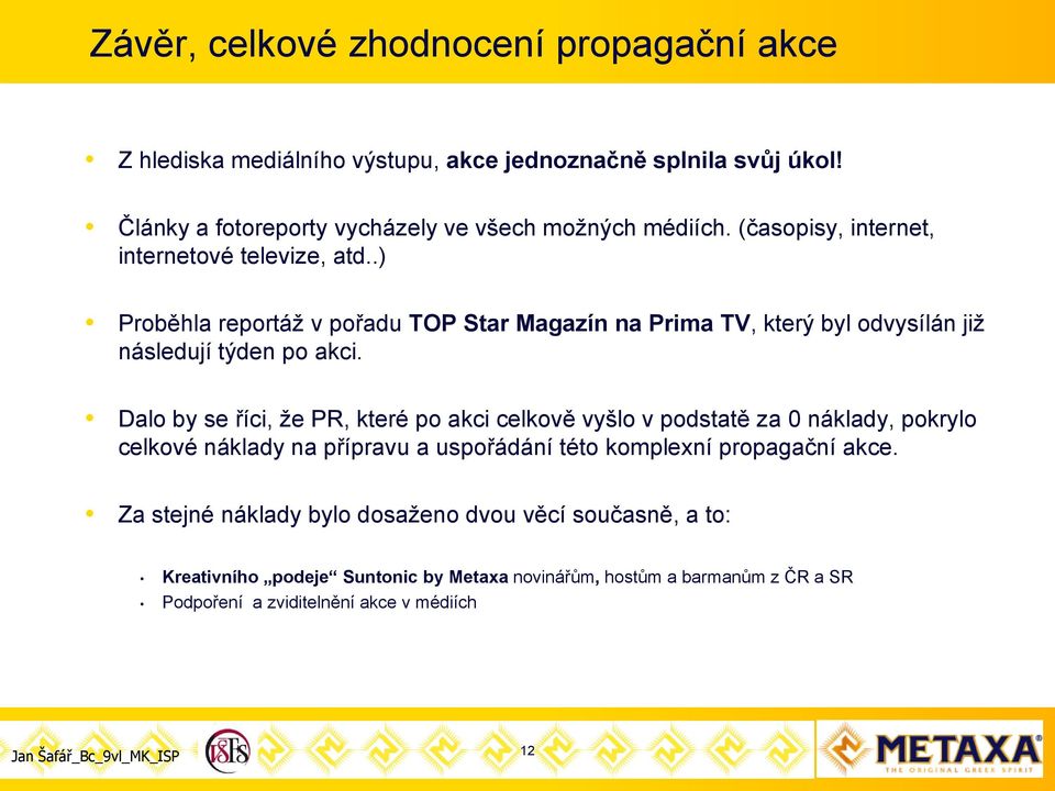 Dalo by se říci, ţe PR, které po akci celkově vyšlo v podstatě za 0 náklady, pokrylo celkové náklady na přípravu a uspořádání této komplexní propagační akce.