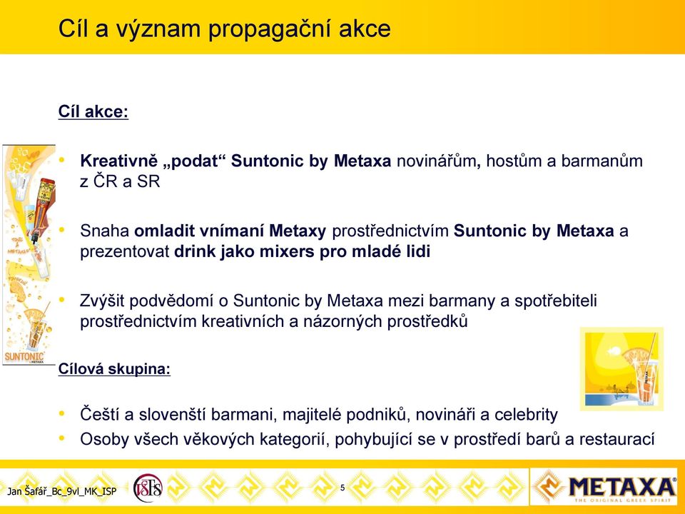 Suntonic by Metaxa mezi barmany a spotřebiteli prostřednictvím kreativních a názorných prostředků Cílová skupina: Čeští a